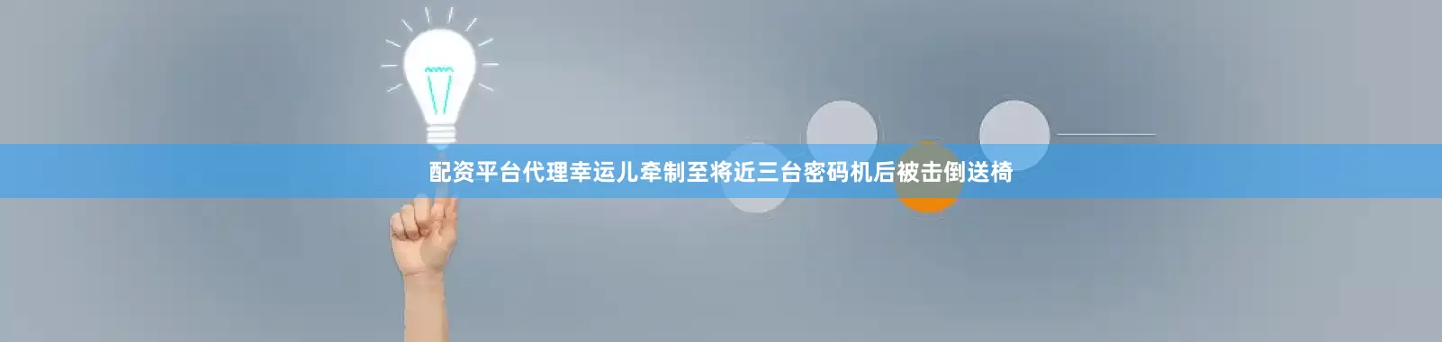 配资平台代理幸运儿牵制至将近三台密码机后被击倒送椅