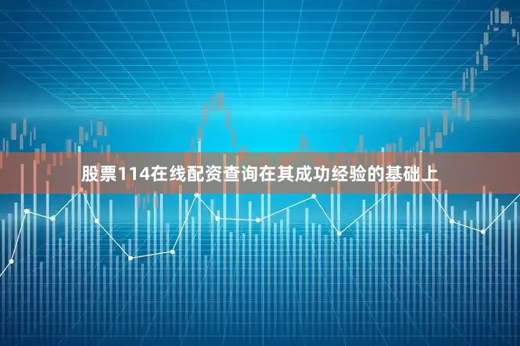 股票114在线配资查询在其成功经验的基础上