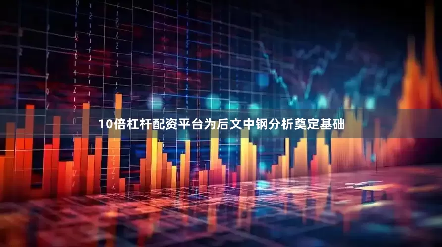 10倍杠杆配资平台为后文中钢分析奠定基础