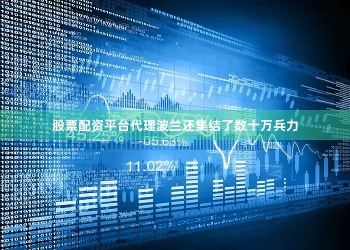 股票配资平台代理波兰还集结了数十万兵力