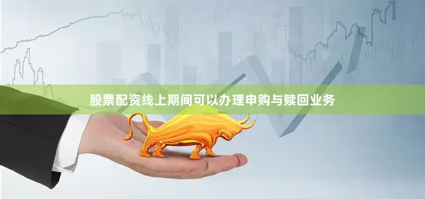 股票配资线上期间可以办理申购与赎回业务