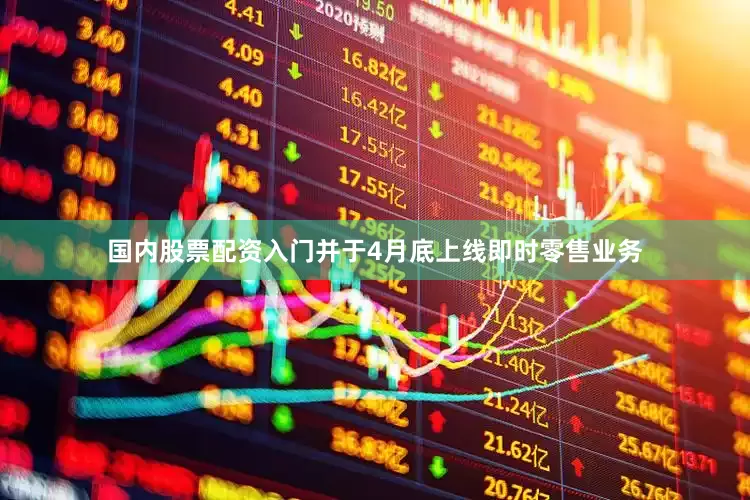 国内股票配资入门并于4月底上线即时零售业务