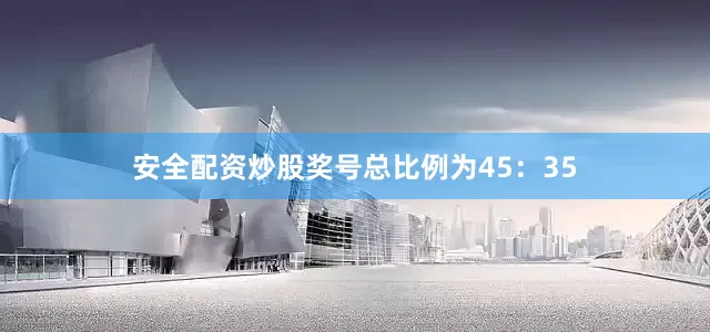 安全配资炒股奖号总比例为45：35