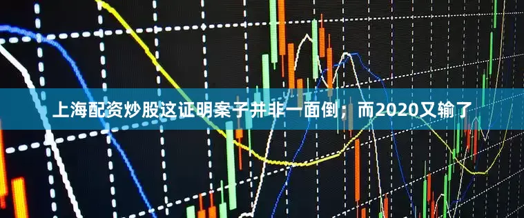 上海配资炒股这证明案子并非一面倒；而2020又输了