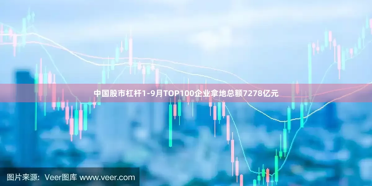 中国股市杠杆1-9月TOP100企业拿地总额7278亿元