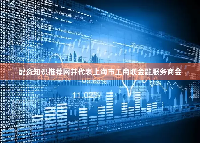配资知识推荐网并代表上海市工商联金融服务商会