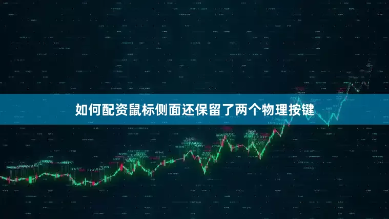 如何配资鼠标侧面还保留了两个物理按键